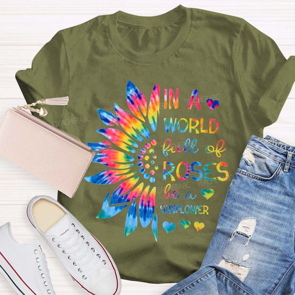 In A World Full Of Roses Be A Sunflower Gradient Sunflower And Font T-shirt
