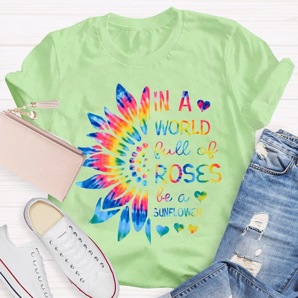 In A World Full Of Roses Be A Sunflower Gradient Sunflower And Font T-shirt