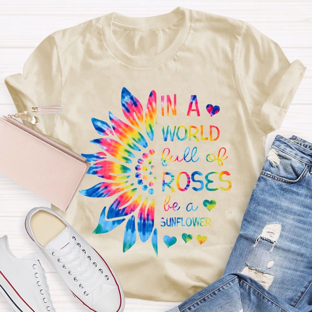 In A World Full Of Roses Be A Sunflower Gradient Sunflower And Font T-shirt