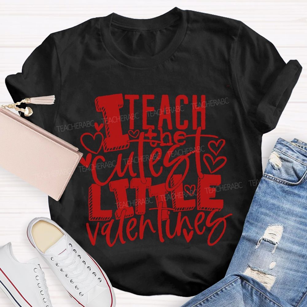 I Teach The Cutest Little Valentines Teacher T-shirt