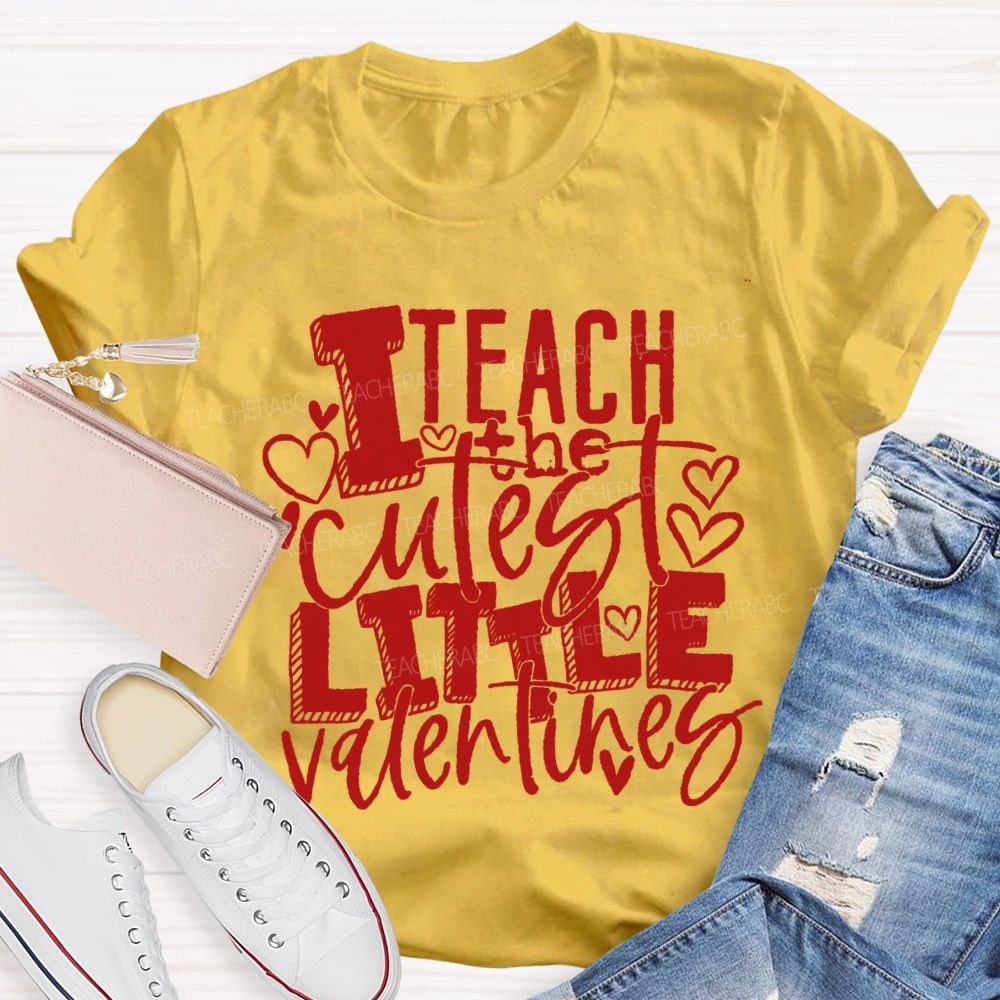 I Teach The Cutest Little Valentines Teacher T-shirt