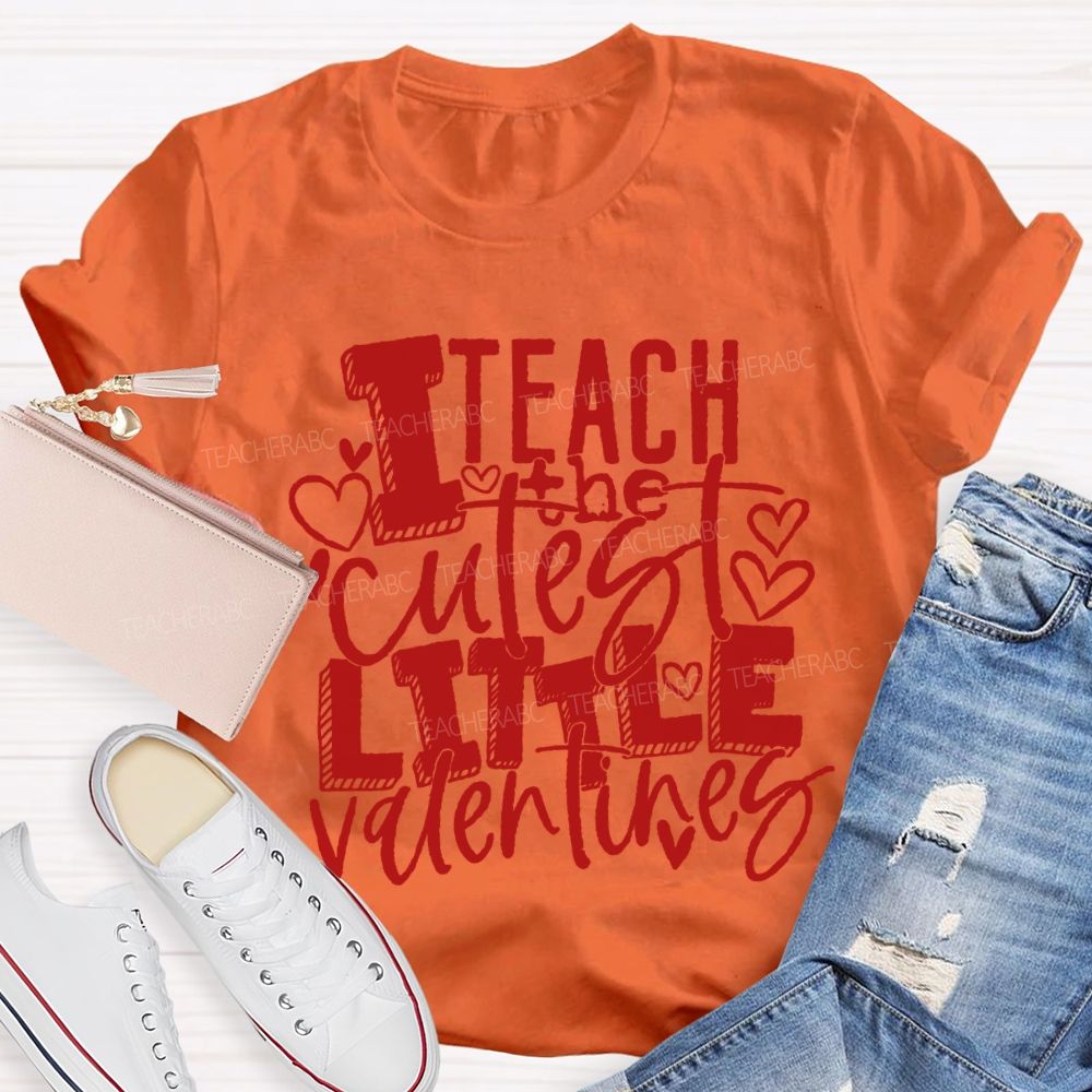 I Teach The Cutest Little Valentines Teacher T-shirt