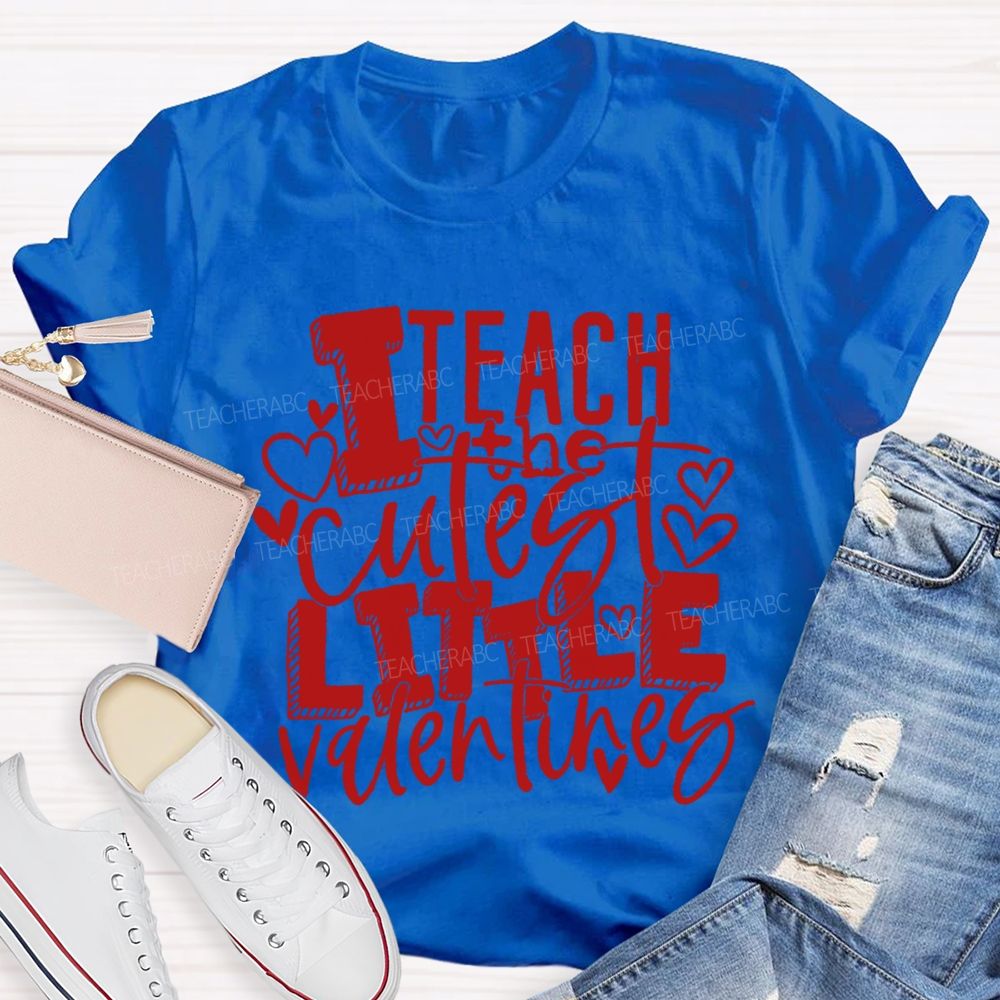 I Teach The Cutest Little Valentines Teacher T-shirt