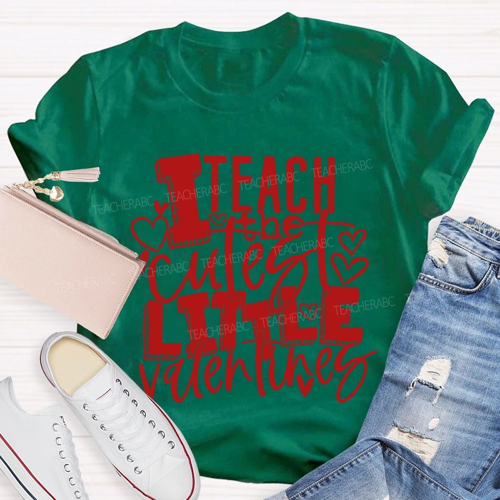 I Teach The Cutest Little Valentines Teacher T-shirt
