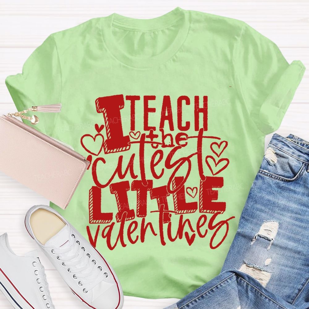 I Teach The Cutest Little Valentines Teacher T-shirt