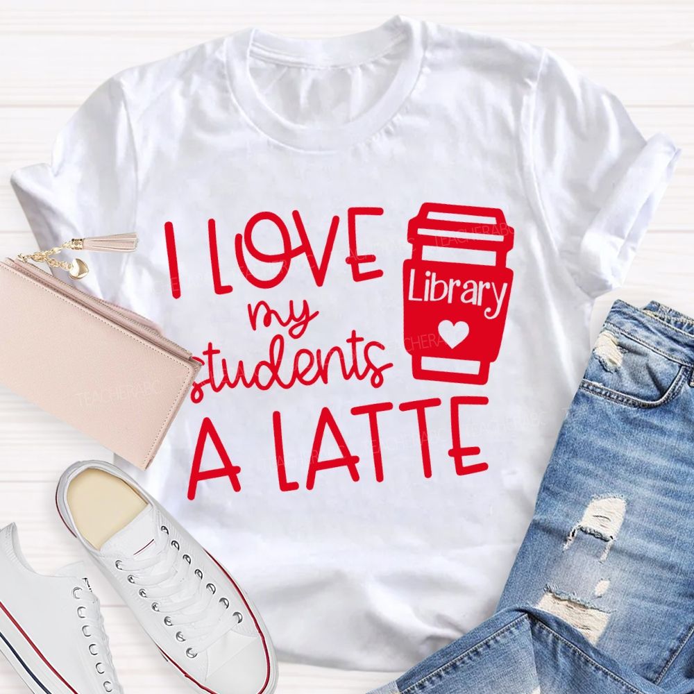 I Love My Students A Latte Library Valentine'S Day T-shirt