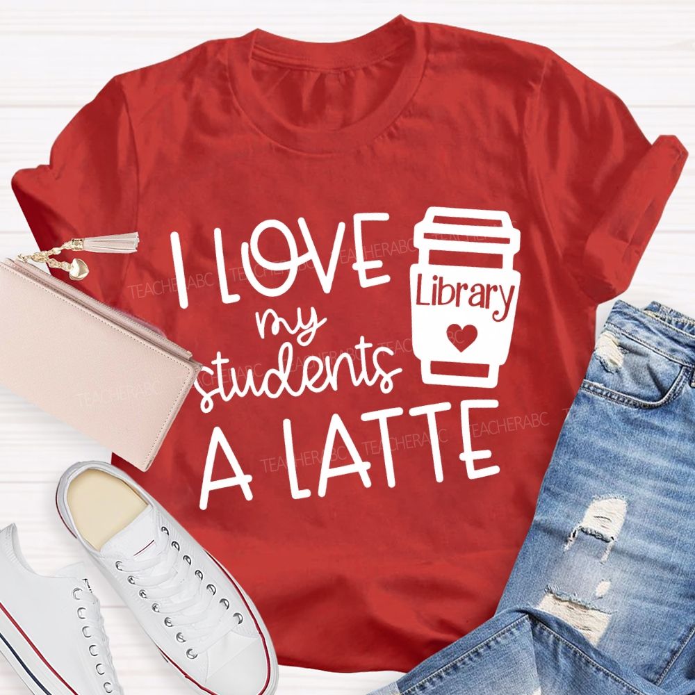 I Love My Students A Latte Library Valentine'S Day T-shirt