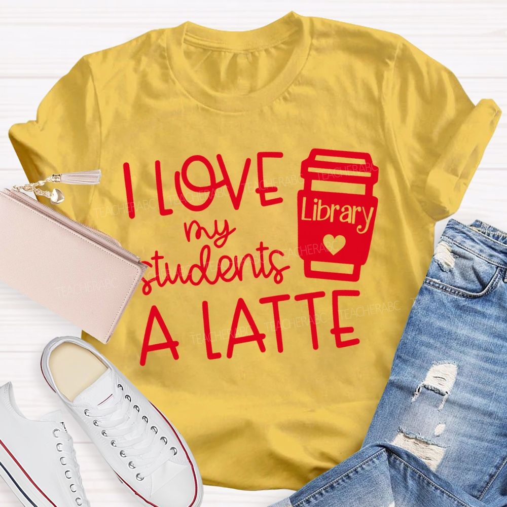 I Love My Students A Latte Library Valentine'S Day T-shirt