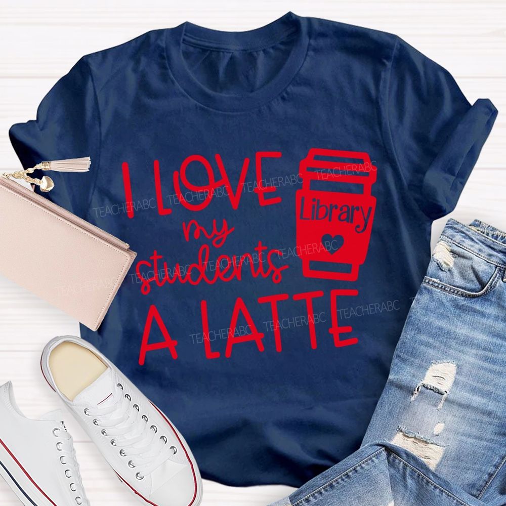 I Love My Students A Latte Library Valentine'S Day T-shirt