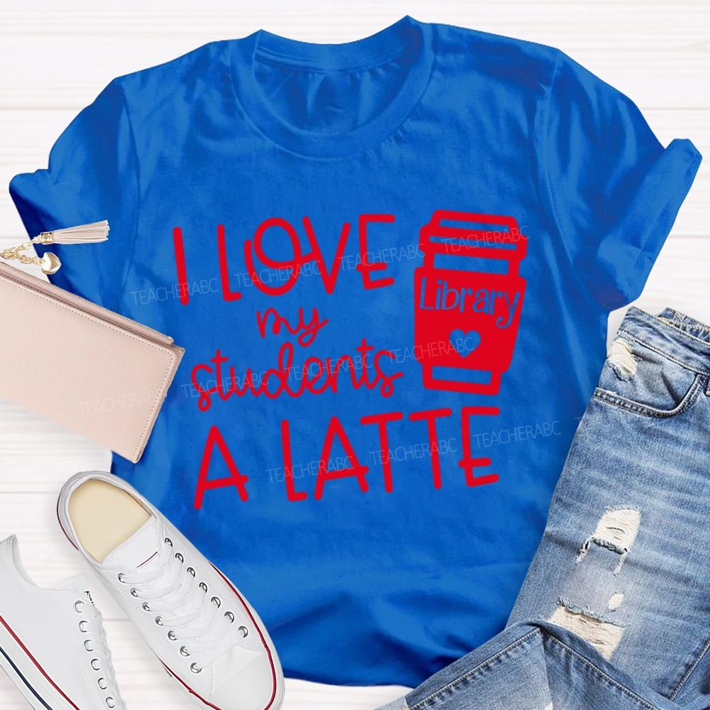 I Love My Students A Latte Library Valentine'S Day T-shirt