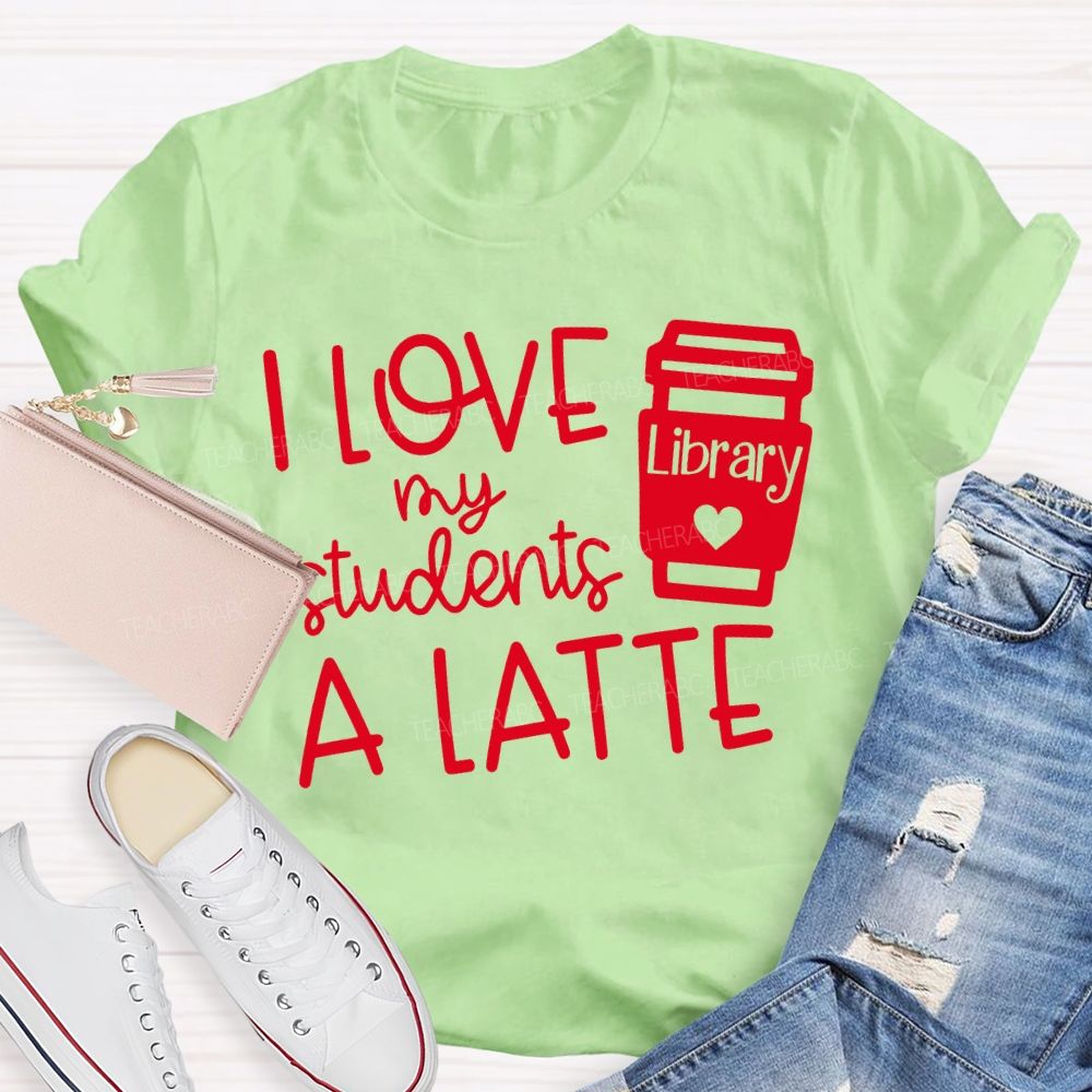 I Love My Students A Latte Library Valentine'S Day T-shirt