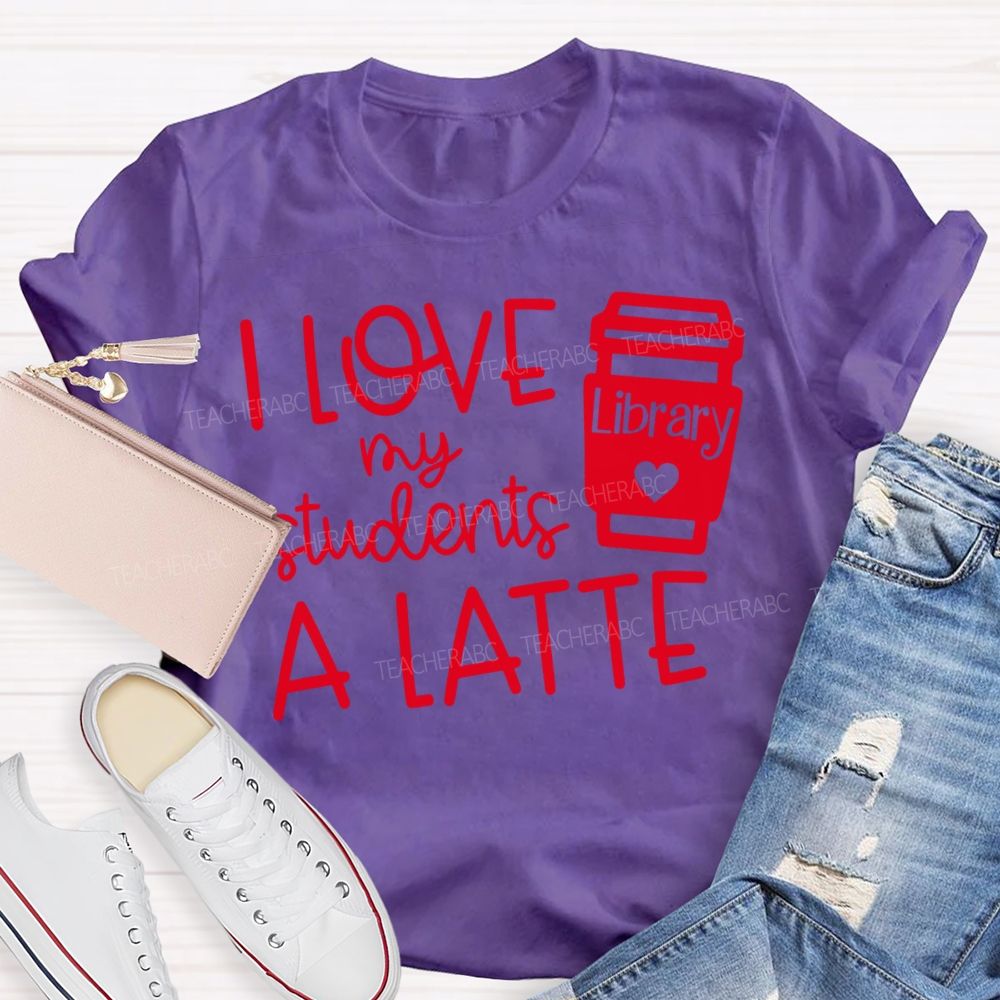 I Love My Students A Latte Library Valentine'S Day T-shirt