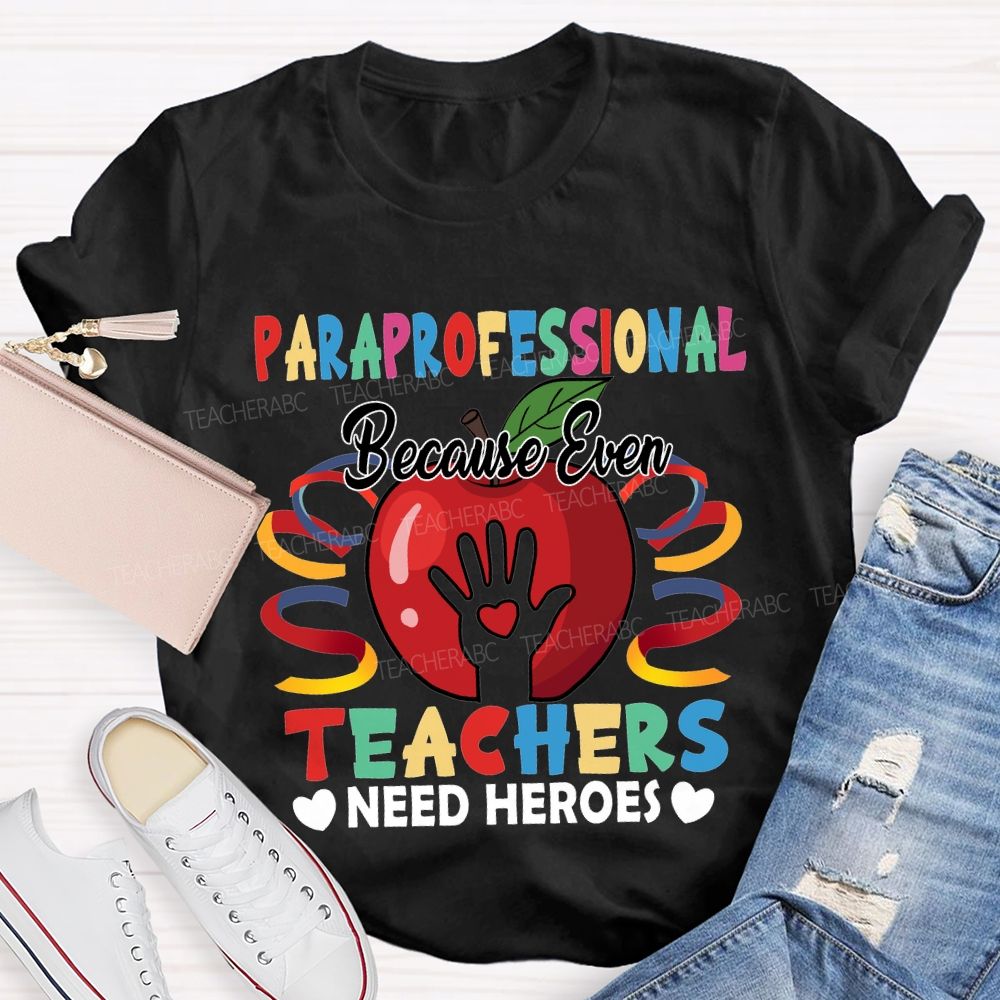 Paraprofessional Because Even Teachers Need Heroes T-shirt