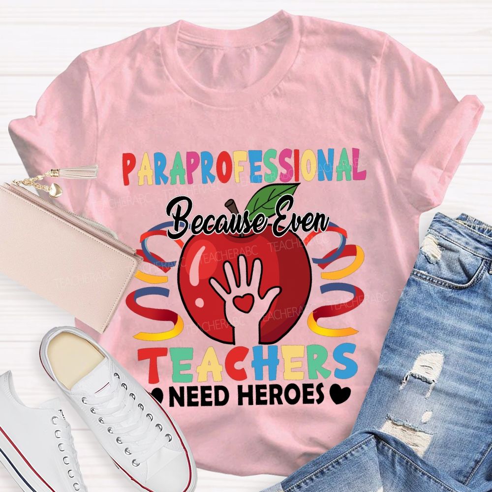 Paraprofessional Because Even Teachers Need Heroes T-shirt
