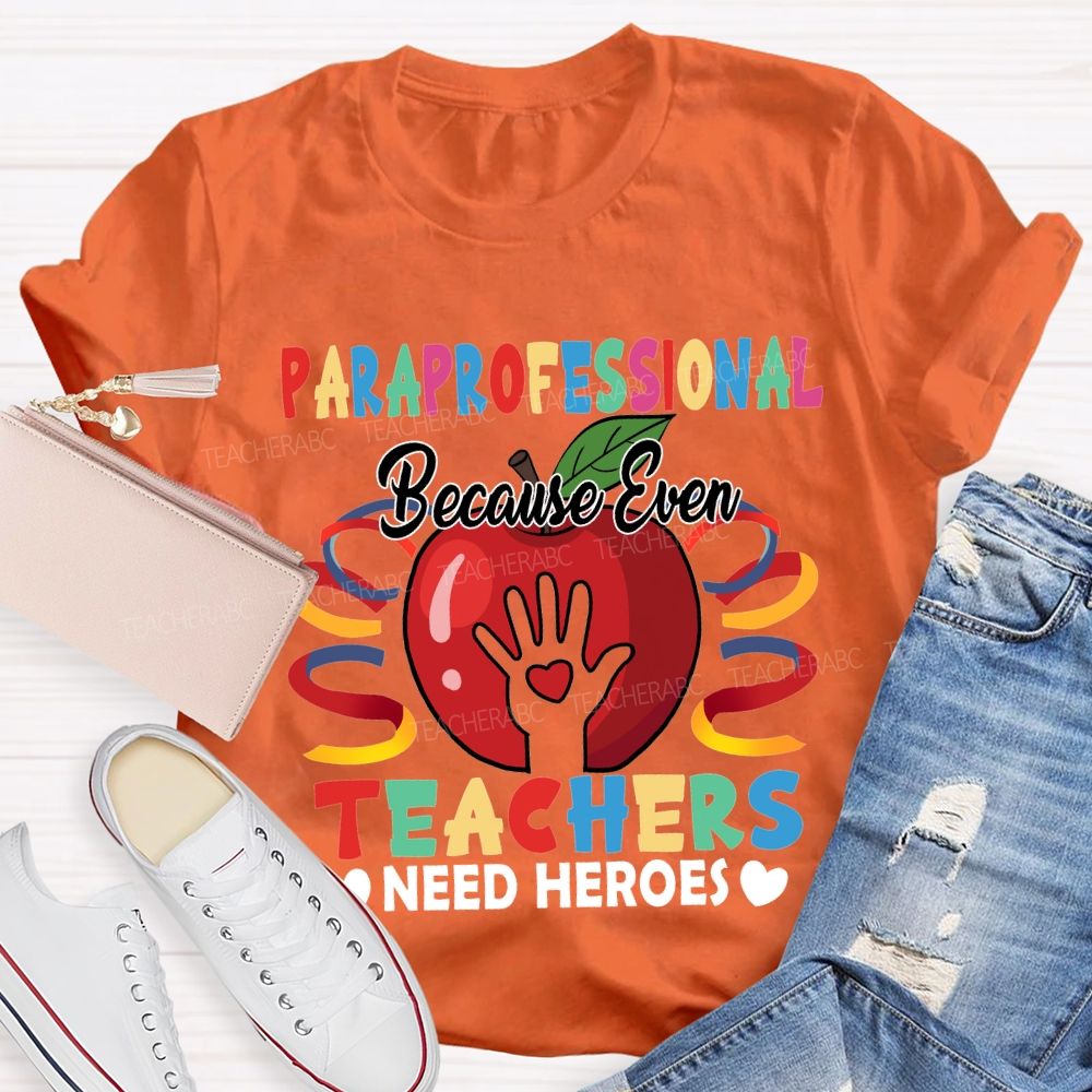 Paraprofessional Because Even Teachers Need Heroes T-shirt