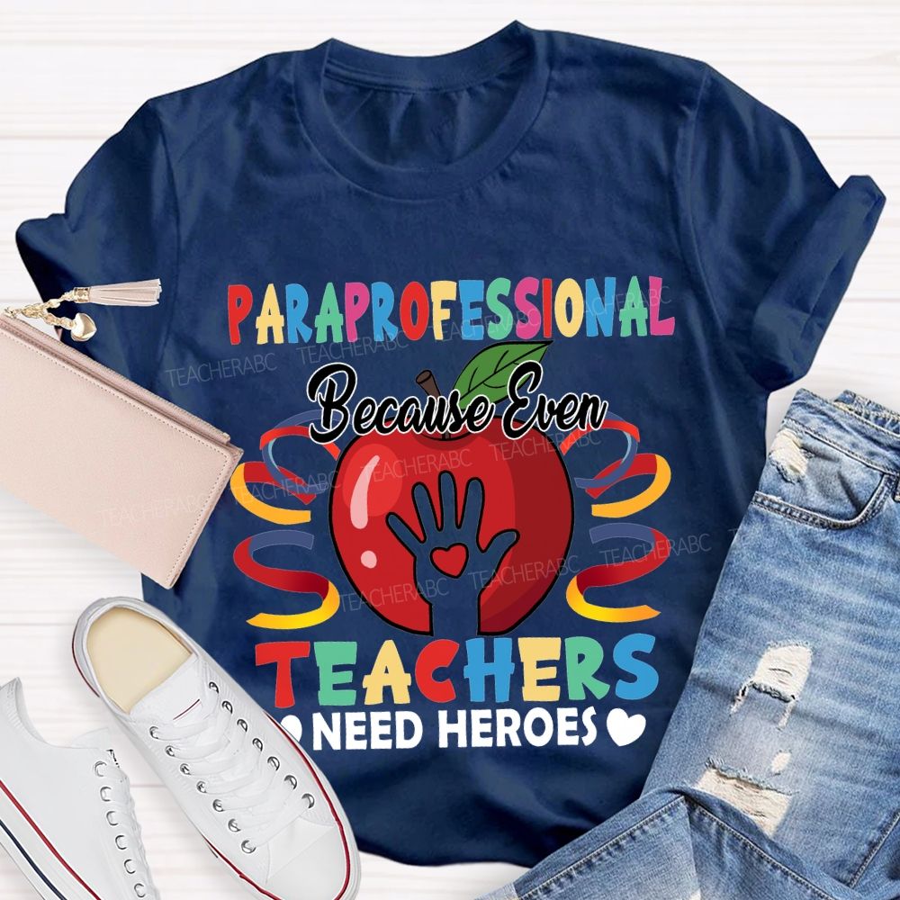 Paraprofessional Because Even Teachers Need Heroes T-shirt