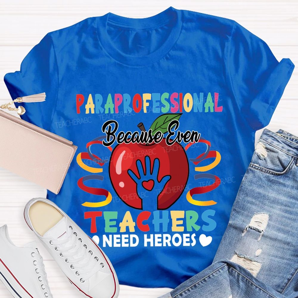 Paraprofessional Because Even Teachers Need Heroes T-shirt