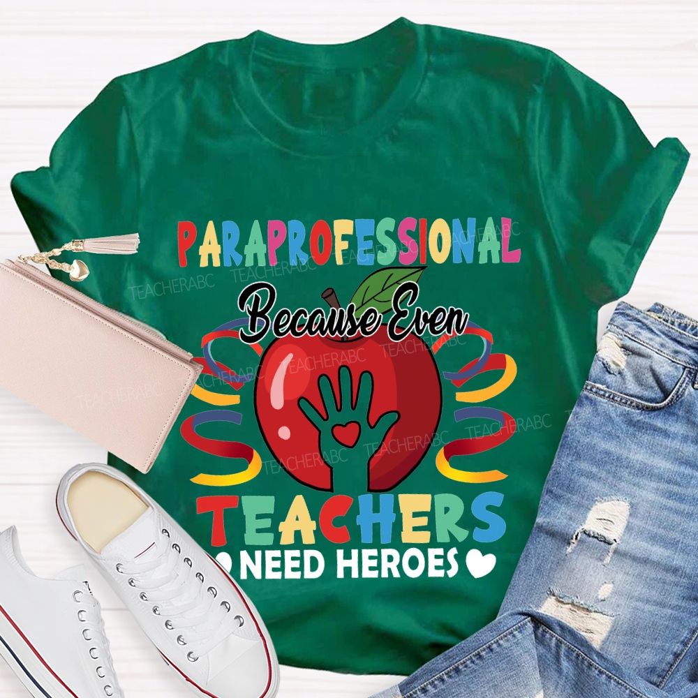 Paraprofessional Because Even Teachers Need Heroes T-shirt
