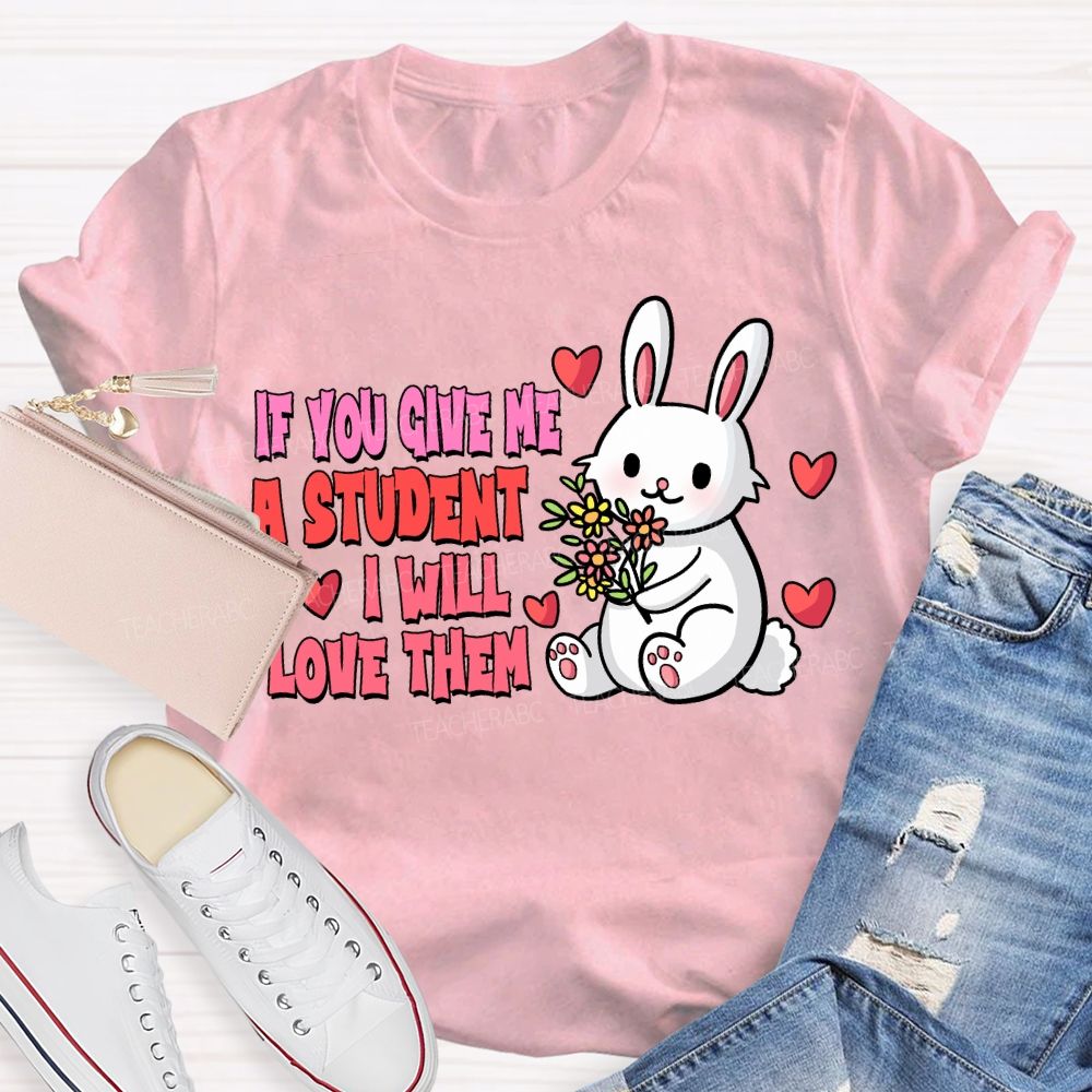 If You Give Me A Student I Will Love Them T-shirt