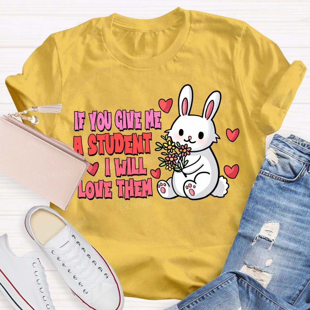 If You Give Me A Student I Will Love Them T-shirt