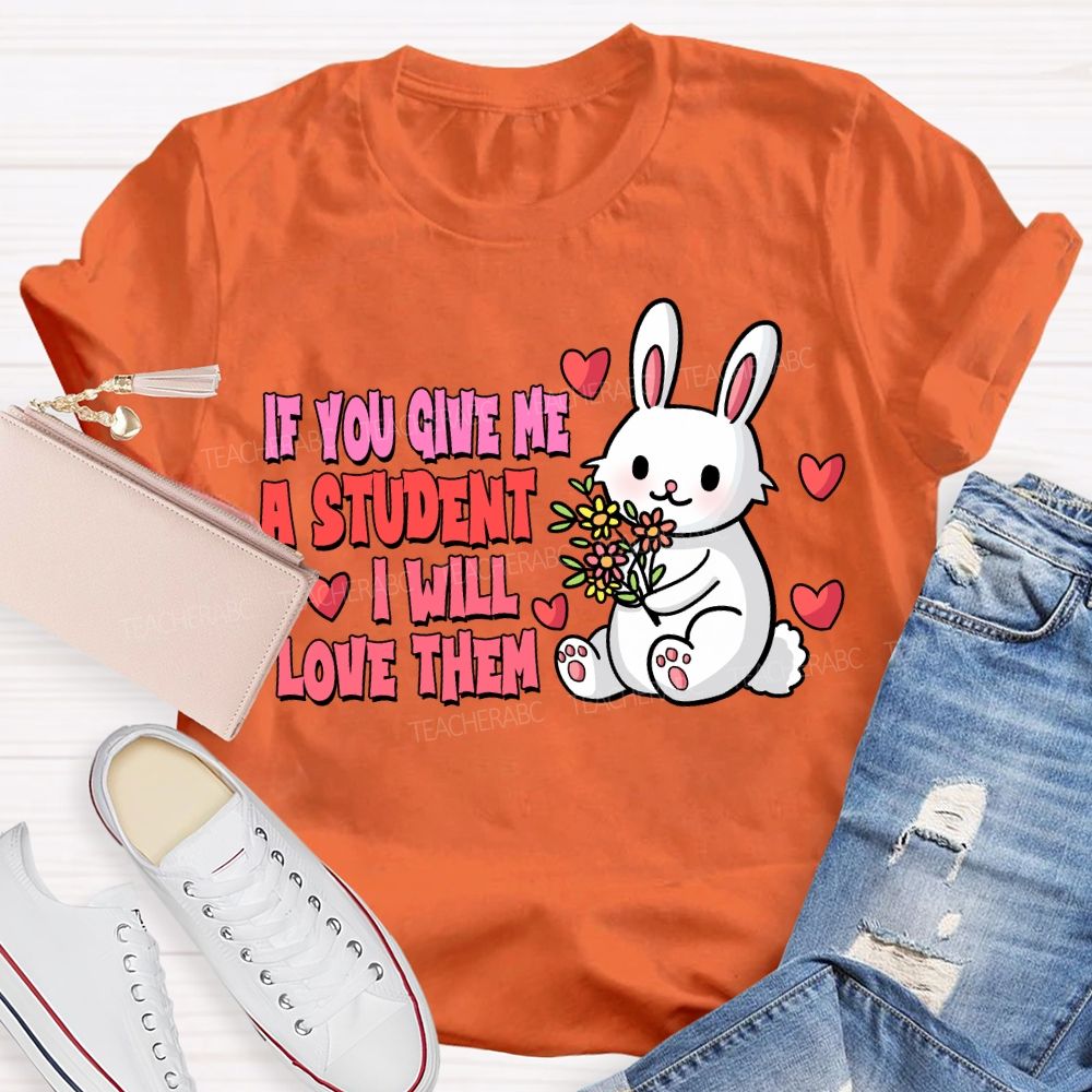 If You Give Me A Student I Will Love Them T-shirt