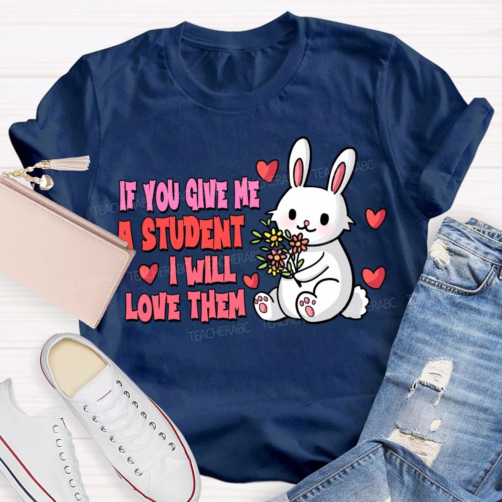 If You Give Me A Student I Will Love Them T-shirt