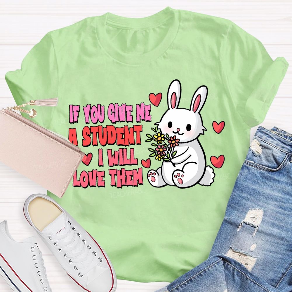 If You Give Me A Student I Will Love Them T-shirt