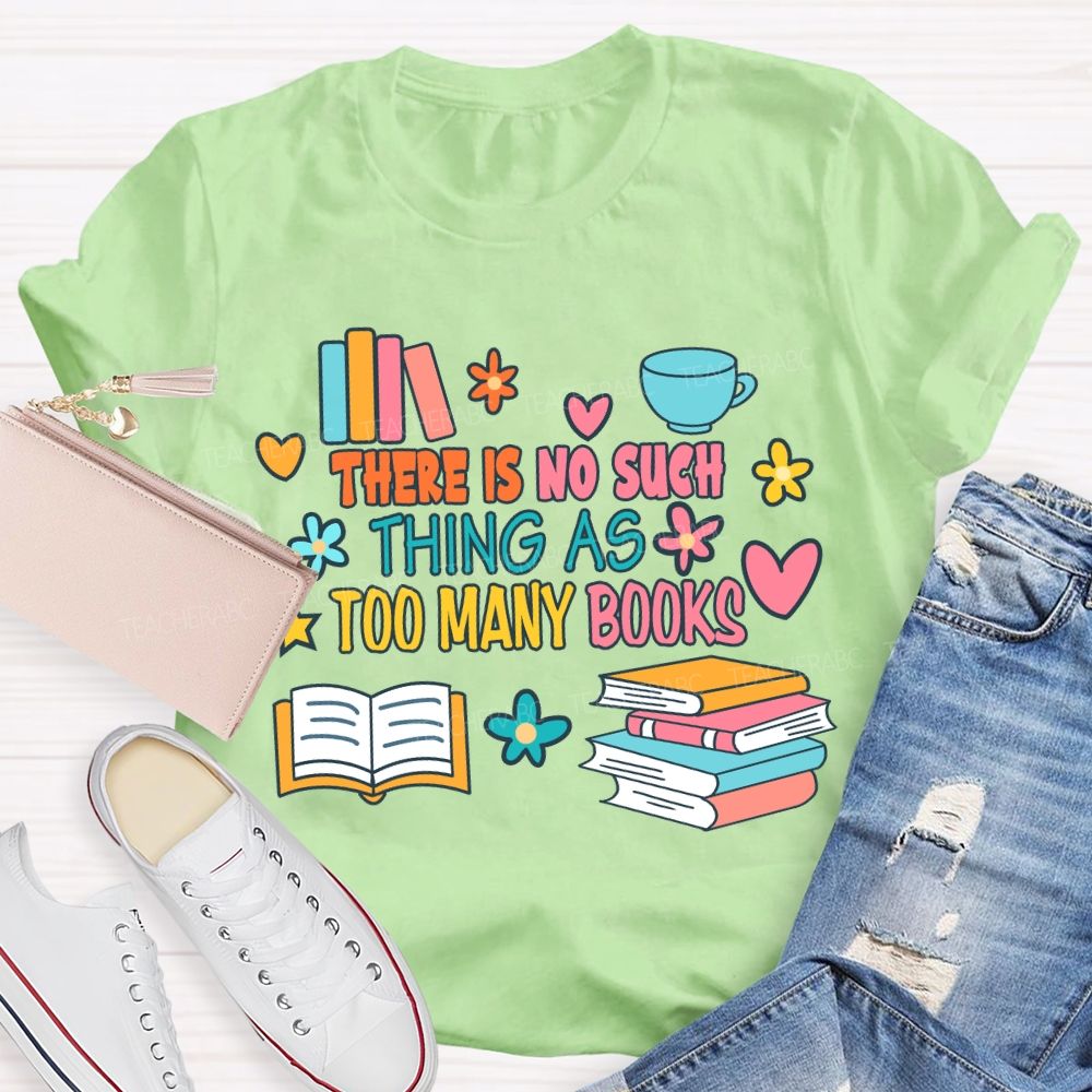 There Is No Such Thing As Too Many Books T-shirt