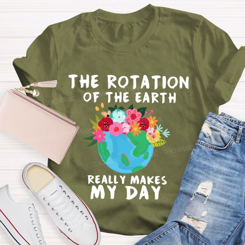The Rotation Of The Earth Really Makes My Day T-shirt