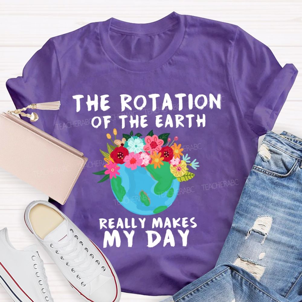 The Rotation Of The Earth Really Makes My Day T-shirt