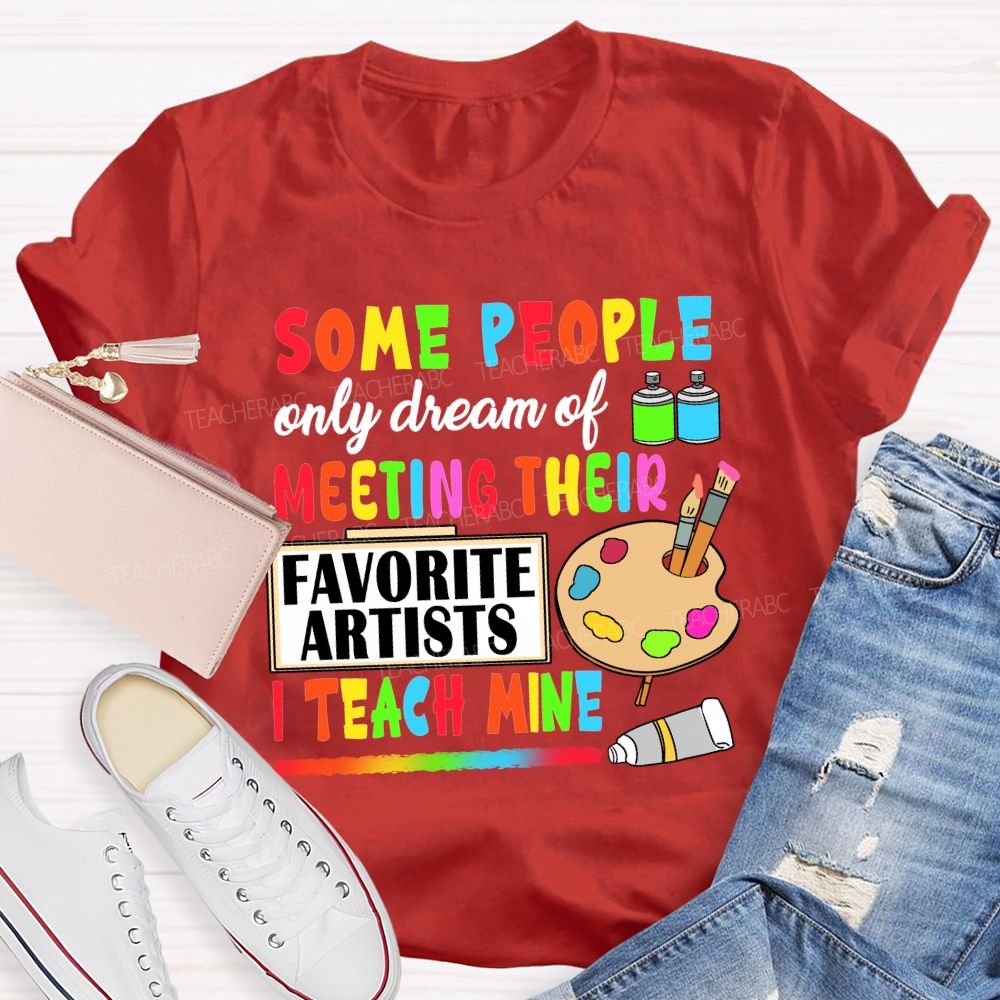Some People Only Dream Of Meeting Their Favorite Artists I Teach Mine T-shirt
