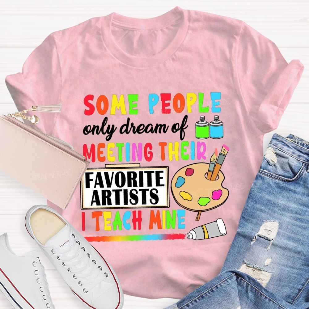 Some People Only Dream Of Meeting Their Favorite Artists I Teach Mine T-shirt