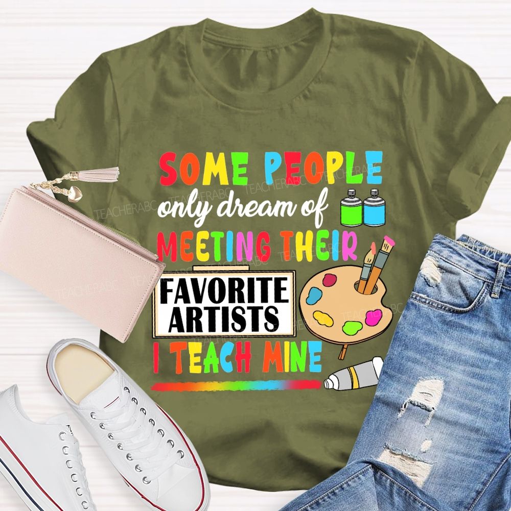 Some People Only Dream Of Meeting Their Favorite Artists I Teach Mine T-shirt
