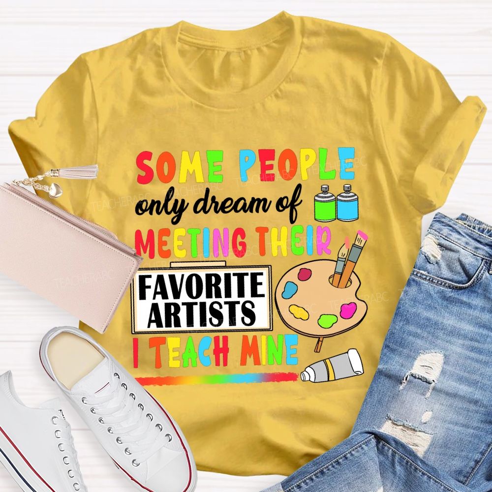 Some People Only Dream Of Meeting Their Favorite Artists I Teach Mine T-shirt