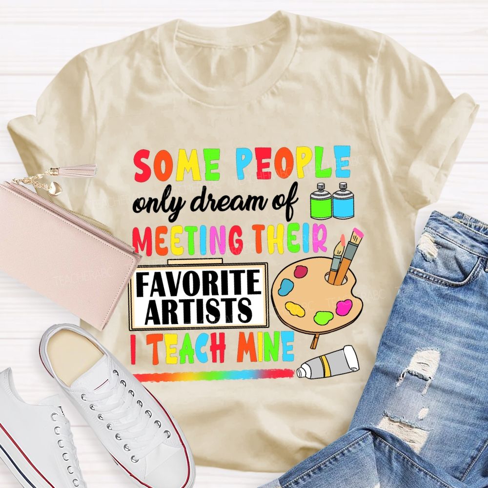 Some People Only Dream Of Meeting Their Favorite Artists I Teach Mine T-shirt