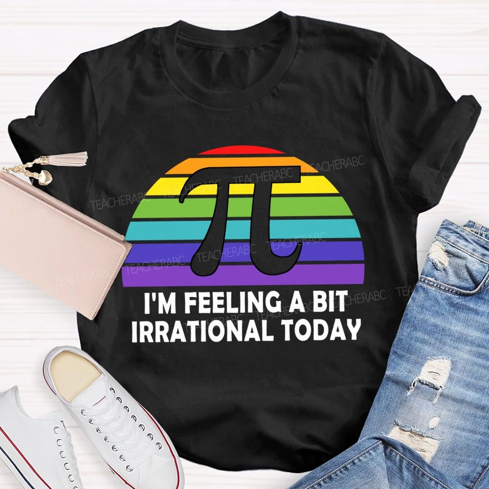 I'M Feeling A Bit Irrational Today T-shirt