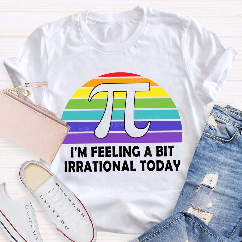 I'M Feeling A Bit Irrational Today T-shirt
