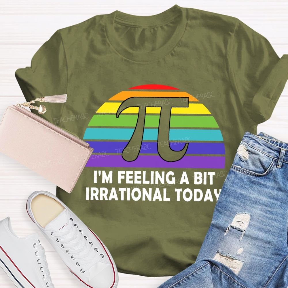 I'M Feeling A Bit Irrational Today T-shirt