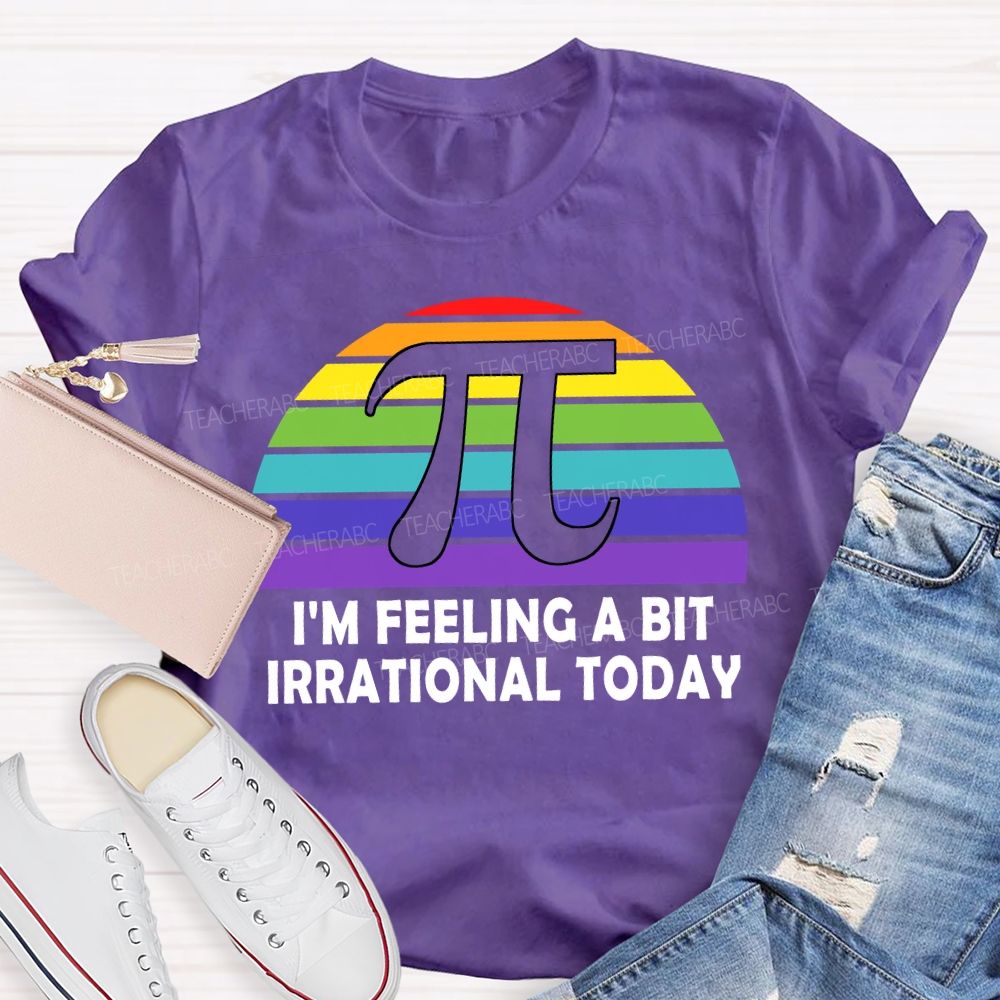 I'M Feeling A Bit Irrational Today T-shirt