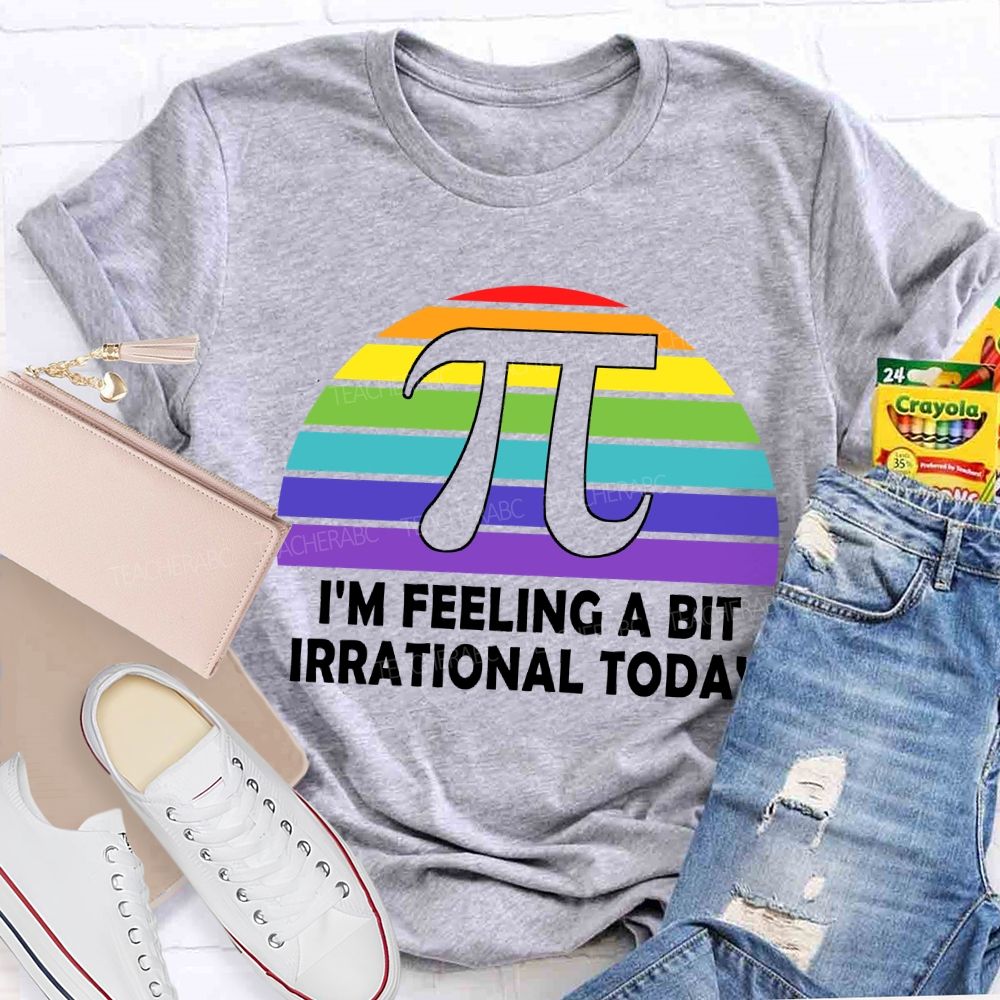 I'M Feeling A Bit Irrational Today T-shirt