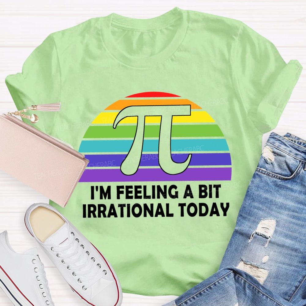 I'M Feeling A Bit Irrational Today T-shirt