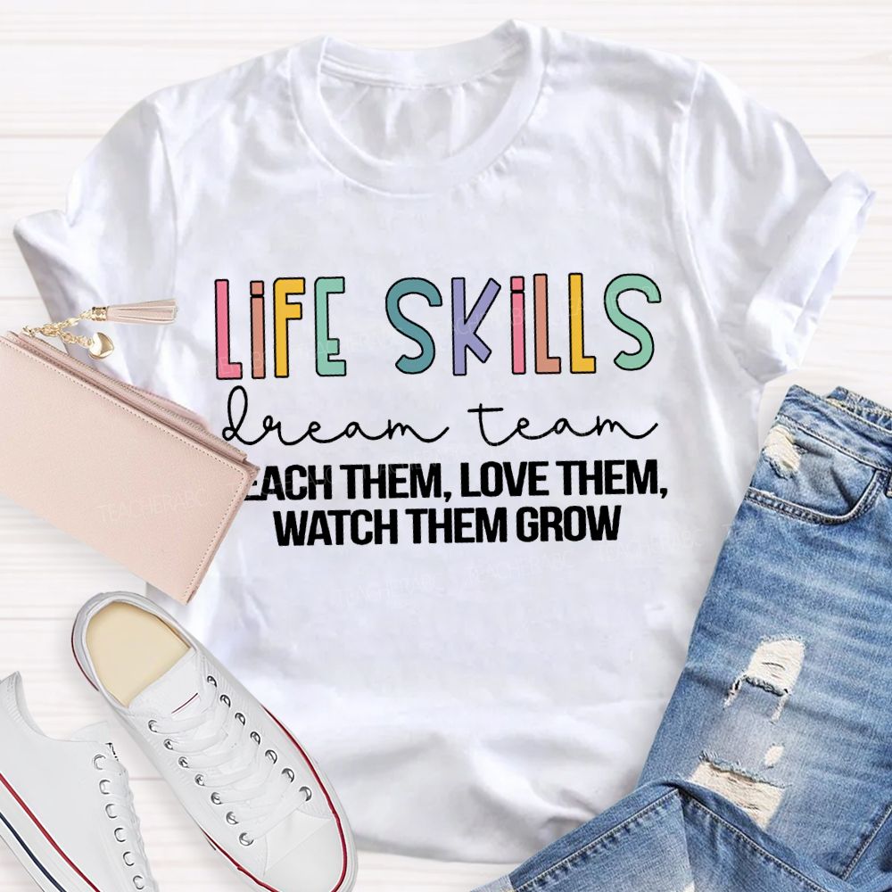 Life Stills Dream Team Teach Them Love Them Watch Them Grow T-shirt