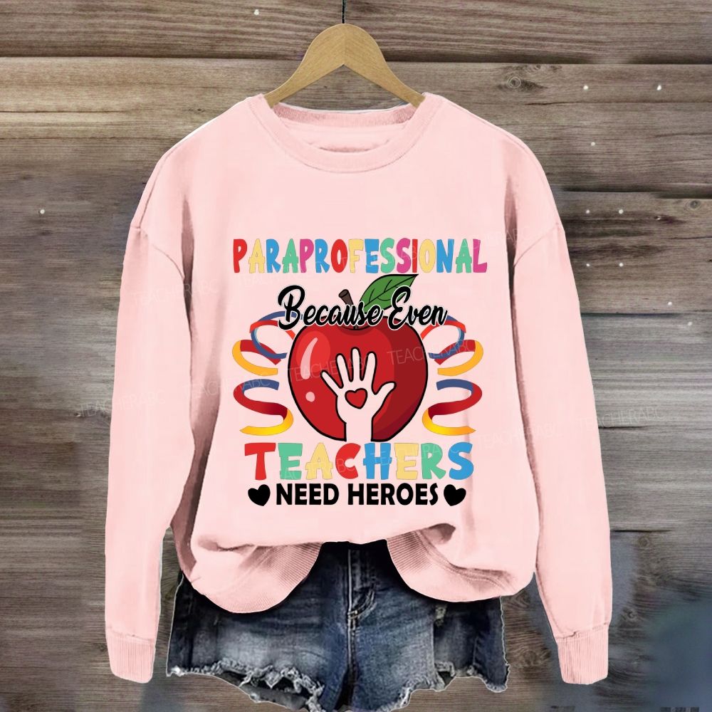 Paraprofessional Because Even Teachers Need Heroes Sweatshirt