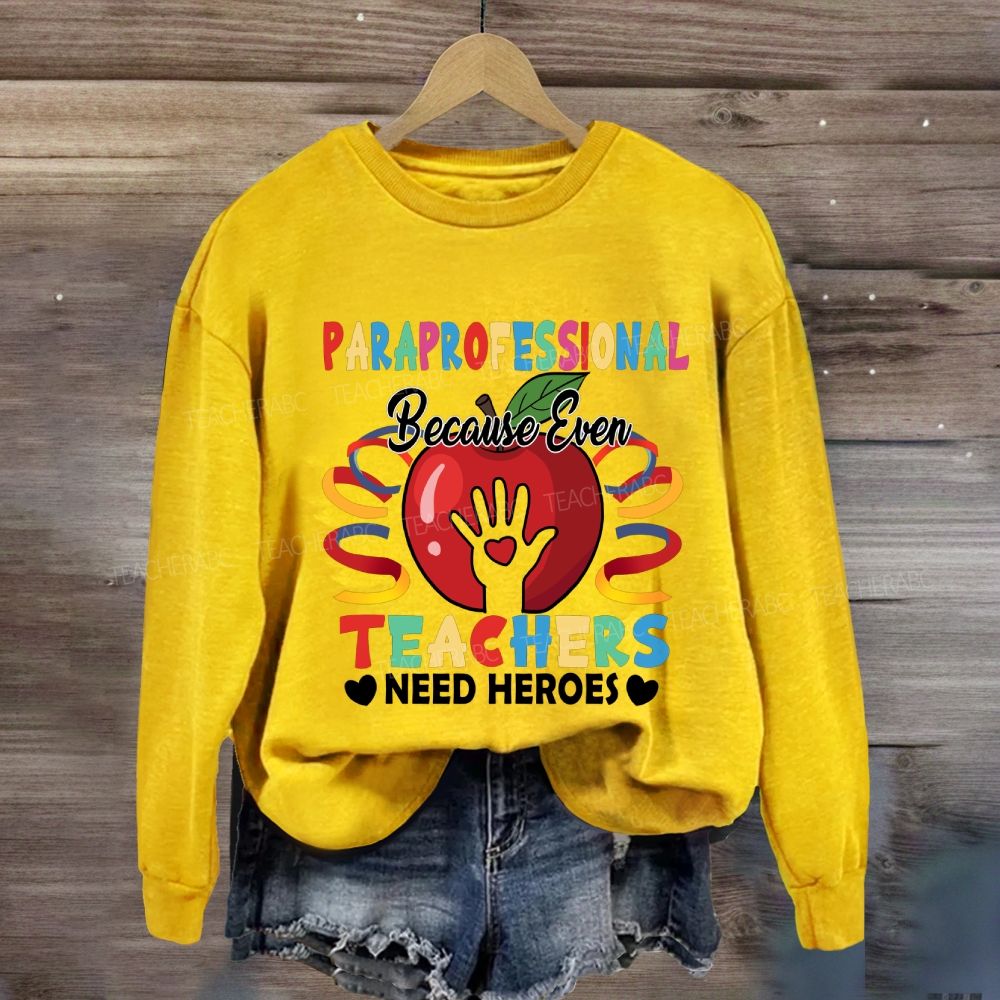 Paraprofessional Because Even Teachers Need Heroes Sweatshirt