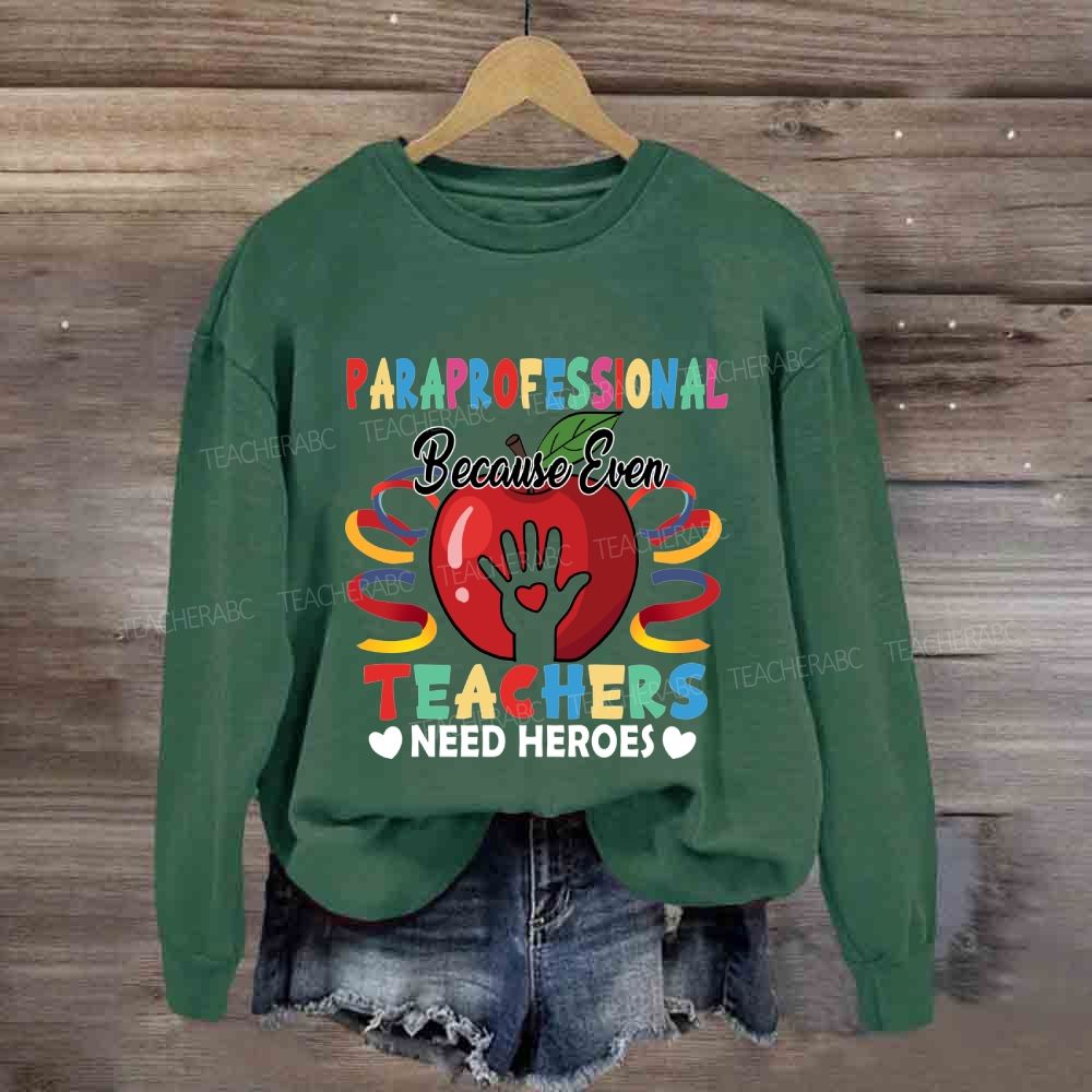Paraprofessional Because Even Teachers Need Heroes Sweatshirt
