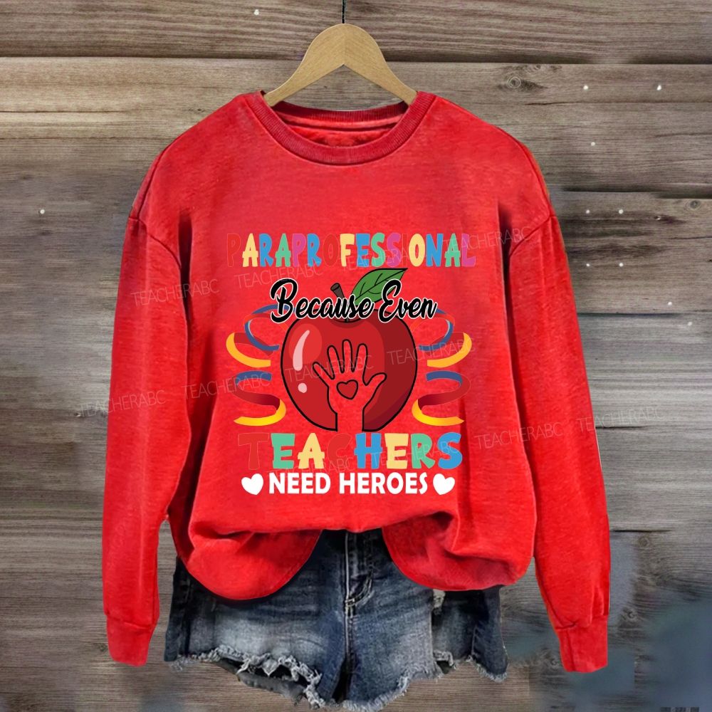 Paraprofessional Because Even Teachers Need Heroes Sweatshirt
