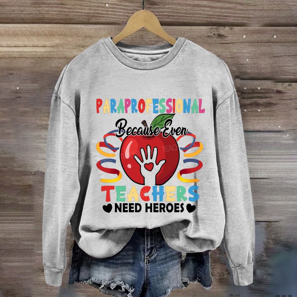 Paraprofessional Because Even Teachers Need Heroes Sweatshirt