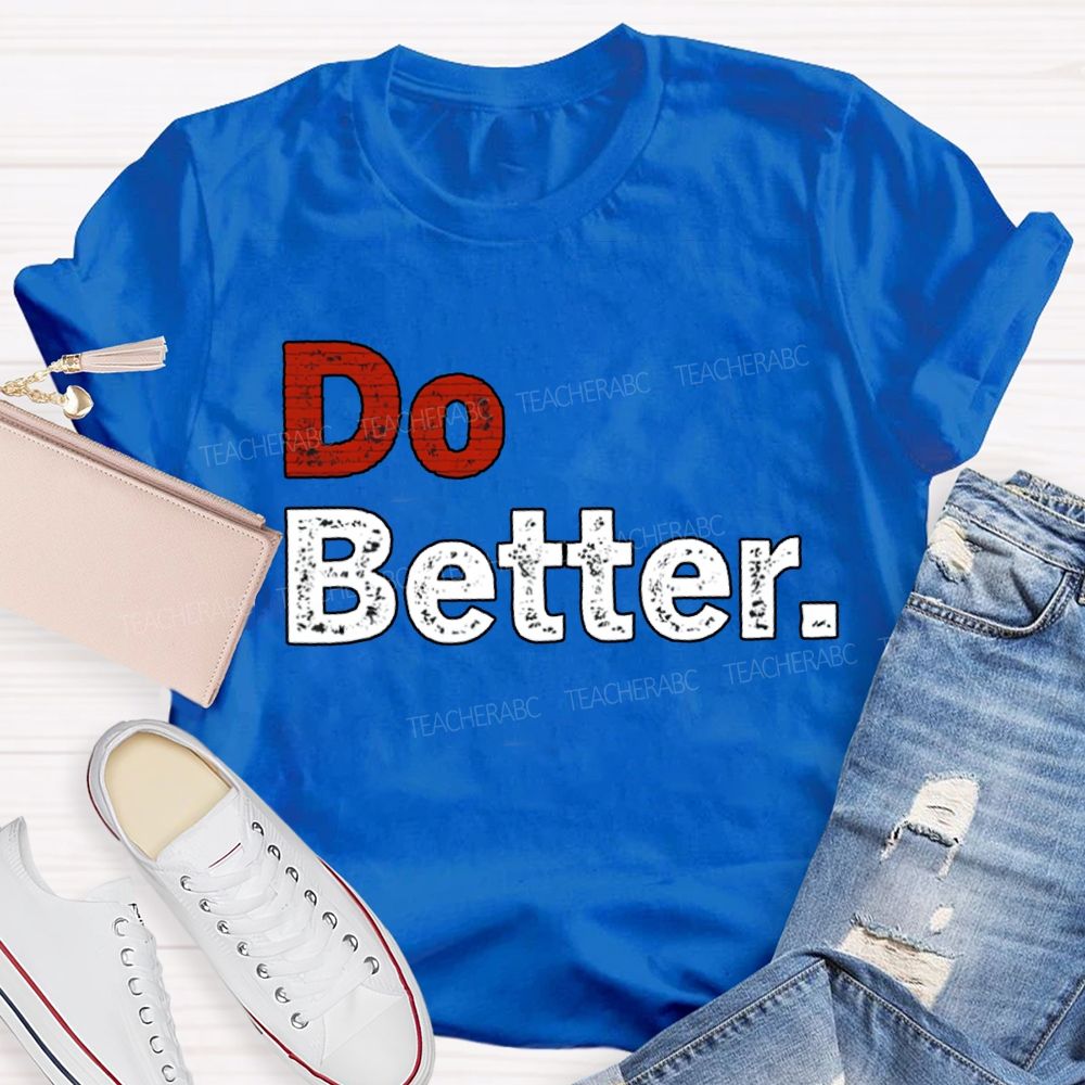 Do Better Inspirational Motivational Teacher T-shirt