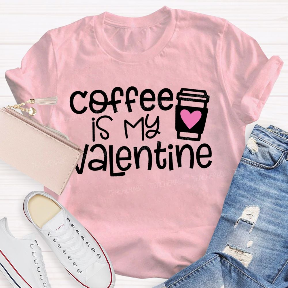 Coffee Is My Valentine Teacher T-shirt