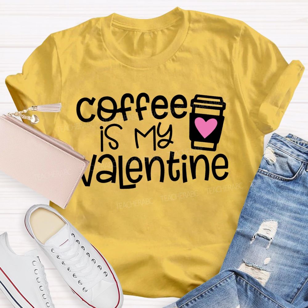 Coffee Is My Valentine Teacher T-shirt